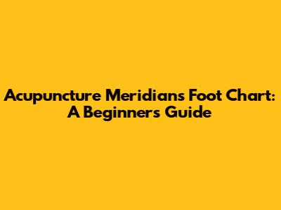 Acupuncture Meridians Foot Chart: A Beginner's Guide