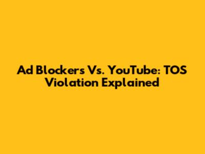 Ad Blockers Vs. YouTube: TOS Violation Explained