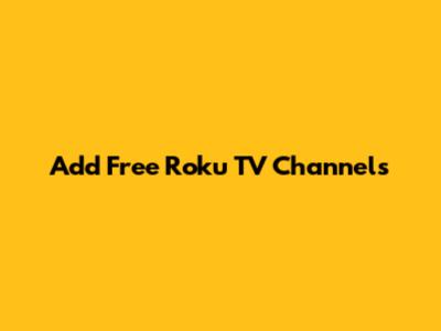 Add Free Roku TV Channels