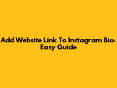 Add Website Link To Instagram Bio: Easy Guide