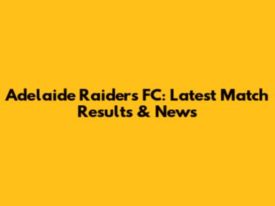 Adelaide Raiders FC: Latest Match Results & News