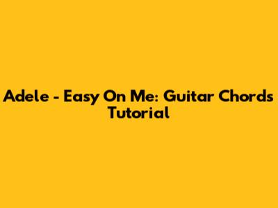 Adele - Easy On Me: Guitar Chords Tutorial
