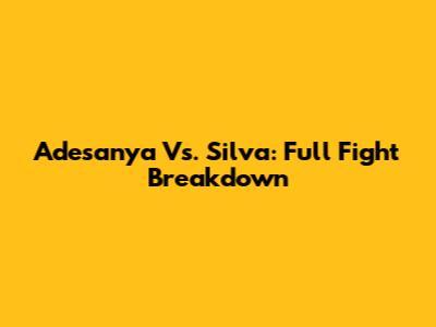 Adesanya Vs. Silva: Full Fight Breakdown