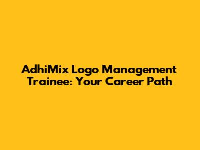 AdhiMix Logo Management Trainee: Your Career Path