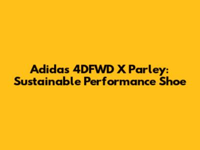 Adidas 4DFWD X Parley: Sustainable Performance Shoe