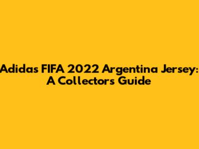 Adidas FIFA 2022 Argentina Jersey: A Collector's Guide