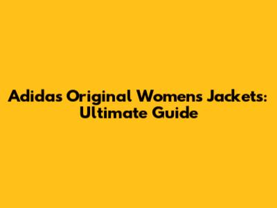 Adidas Original Women's Jackets: Ultimate Guide