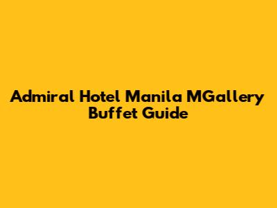 Admiral Hotel Manila MGallery Buffet Guide