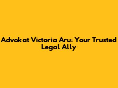 Advokat Victoria Aru: Your Trusted Legal Ally