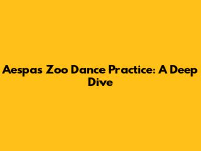 Aespa's 'Zoo' Dance Practice: A Deep Dive