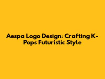 Aespa Logo Design: Crafting K-Pop's Futuristic Style