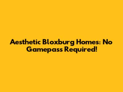 Aesthetic Bloxburg Homes: No Gamepass Required!