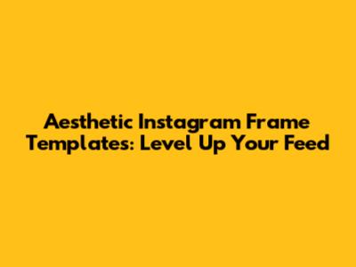 Aesthetic Instagram Frame Templates: Level Up Your Feed