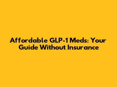 Affordable GLP-1 Meds: Your Guide Without Insurance