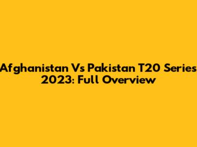 Afghanistan Vs Pakistan T20 Series 2023: Full Overview