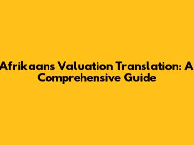 Afrikaans Valuation Translation: A Comprehensive Guide