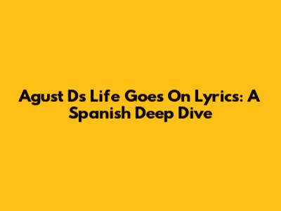 Agust D's 'Life Goes On' Lyrics: A Spanish Deep Dive