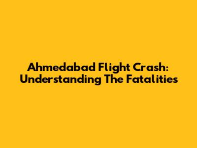 Ahmedabad Flight Crash: Understanding The Fatalities