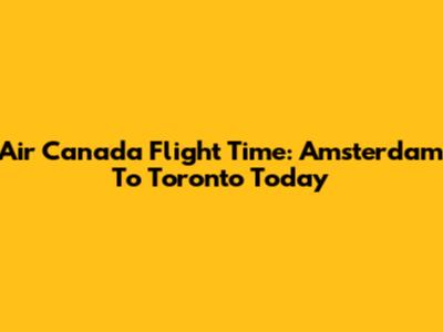 Air Canada Flight Time: Amsterdam To Toronto Today
