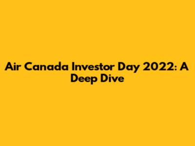 Air Canada Investor Day 2022: A Deep Dive