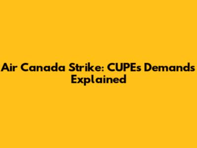 Air Canada Strike: CUPE's Demands Explained