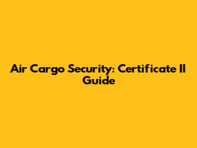 Air Cargo Security: Certificate II Guide