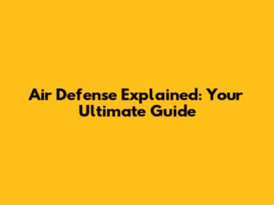 Air Defense Explained: Your Ultimate Guide