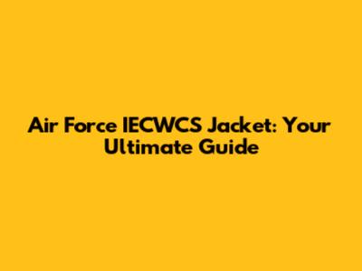 Air Force IECWCS Jacket: Your Ultimate Guide