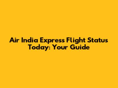 Air India Express Flight Status Today: Your Guide