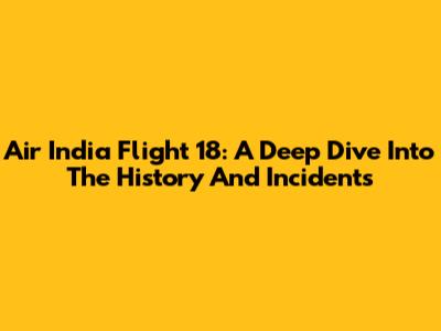 Air India Flight 18: A Deep Dive Into The History And Incidents