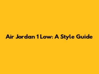 Air Jordan 1 Low: A Style Guide