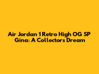 Air Jordan 1 Retro High OG SP Gina: A Collector's Dream