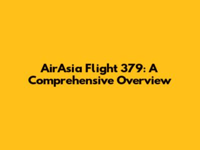 AirAsia Flight 379: A Comprehensive Overview