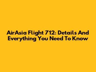 AirAsia Flight 712: Details And Everything You Need To Know