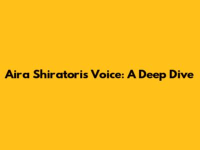 Aira Shiratori's Voice: A Deep Dive