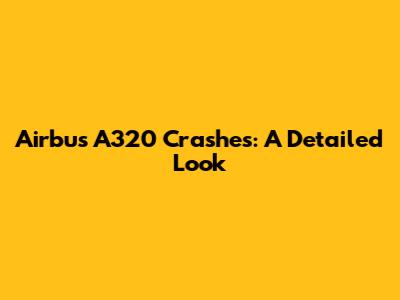 Airbus A320 Crashes: A Detailed Look