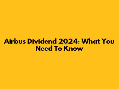 Airbus Dividend 2024: What You Need To Know