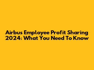 Airbus Employee Profit Sharing 2024: What You Need To Know
