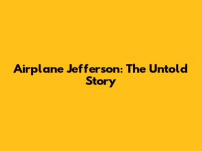 Airplane Jefferson: The Untold Story