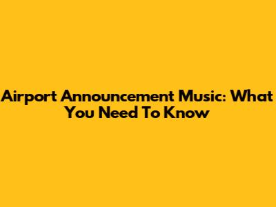 Airport Announcement Music: What You Need To Know