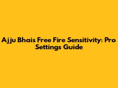 Ajju Bhai's Free Fire Sensitivity: Pro Settings Guide