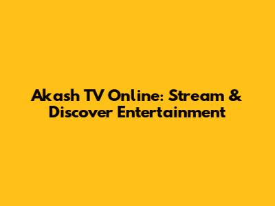 Akash TV Online: Stream & Discover Entertainment