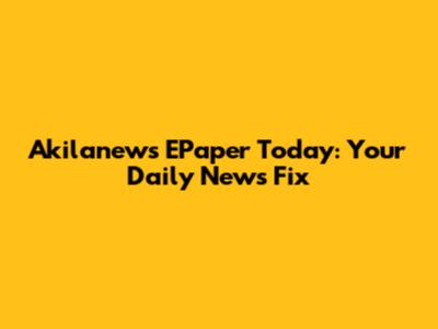 Akilanews EPaper Today: Your Daily News Fix