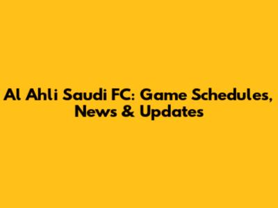 Al Ahli Saudi FC: Game Schedules, News & Updates