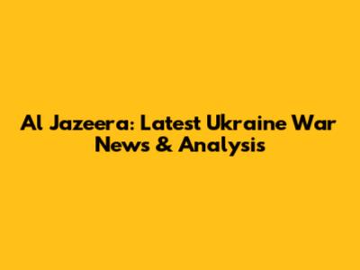 Al Jazeera: Latest Ukraine War News & Analysis