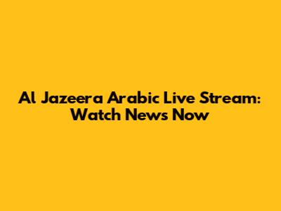 Al Jazeera Arabic Live Stream: Watch News Now