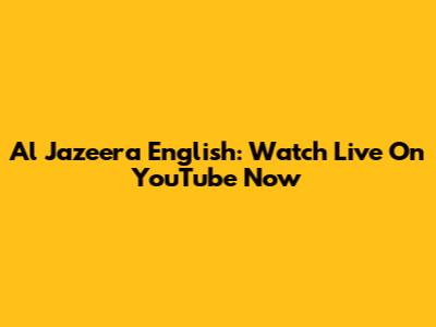 Al Jazeera English: Watch Live On YouTube Now
