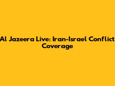 Al Jazeera Live: Iran-Israel Conflict Coverage