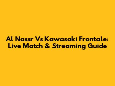 Al Nassr Vs Kawasaki Frontale: Live Match & Streaming Guide