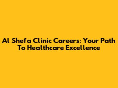 Al Shefa Clinic Careers: Your Path To Healthcare Excellence